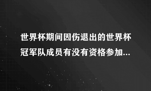 世界杯期间因伤退出的世界杯冠军队成员有没有资格参加颁奖仪式并拿到冠军奖牌？