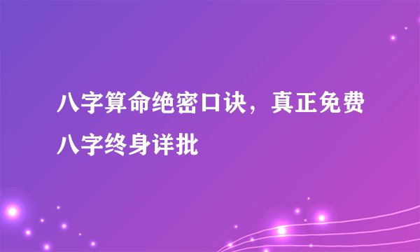 八字算命绝密口诀，真正免费八字终身详批