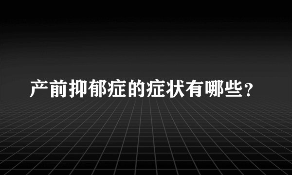 产前抑郁症的症状有哪些？