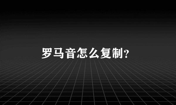 罗马音怎么复制？