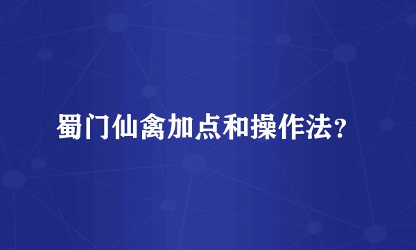 蜀门仙禽加点和操作法？