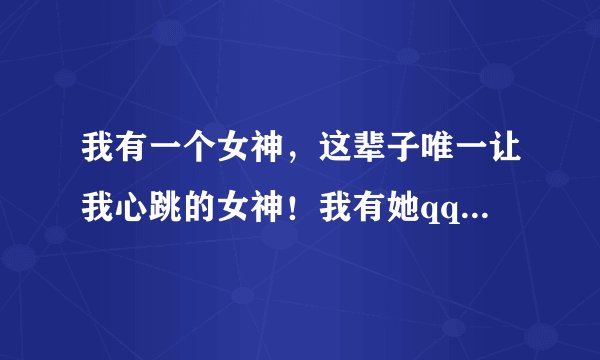 我有一个女神，这辈子唯一让我心跳的女神！我有她qq，9年了从来没有聊过天！今天过年了我想给她发红包