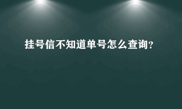 挂号信不知道单号怎么查询？