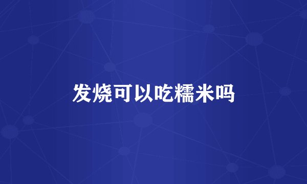 发烧可以吃糯米吗