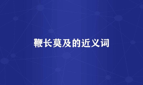 鞭长莫及的近义词