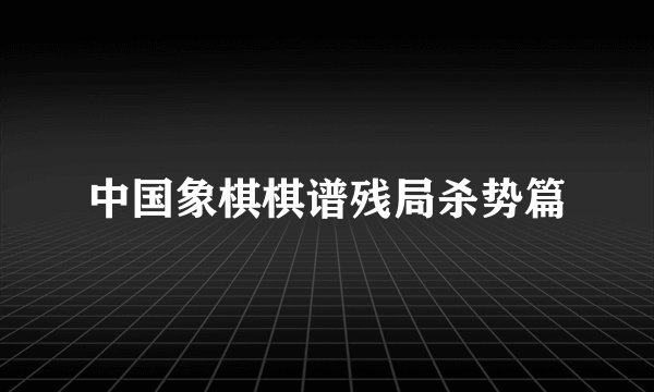中国象棋棋谱残局杀势篇