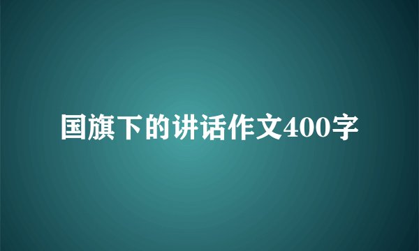 国旗下的讲话作文400字