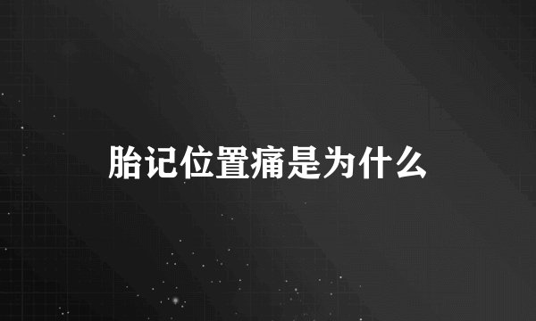 胎记位置痛是为什么