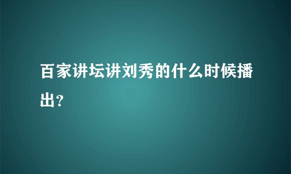 百家讲坛讲刘秀的什么时候播出？