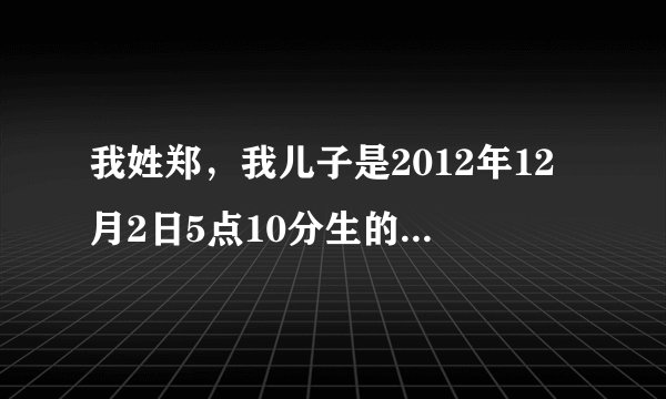 我姓郑，我儿子是2012年12月2日5点10分生的，哪位老师帮我孩子去个名字，建字辈的。谢谢了。