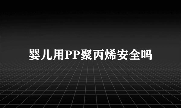 婴儿用PP聚丙烯安全吗