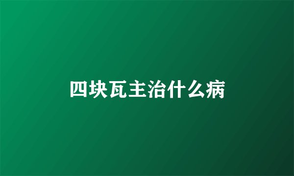 四块瓦主治什么病