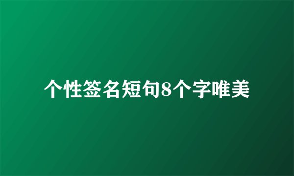 个性签名短句8个字唯美