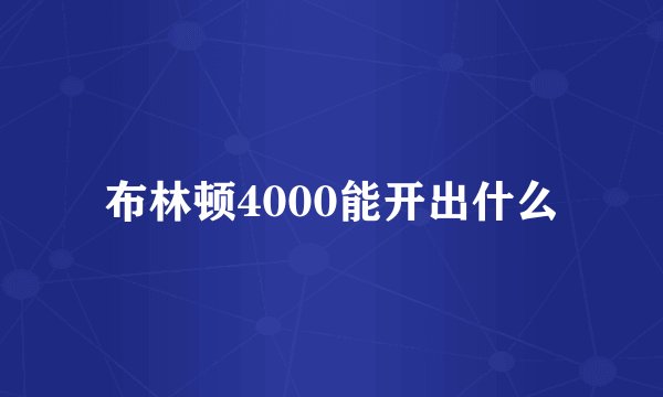 布林顿4000能开出什么