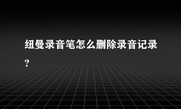 纽曼录音笔怎么删除录音记录？