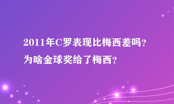 2011年C罗表现比梅西差吗？为啥金球奖给了梅西？