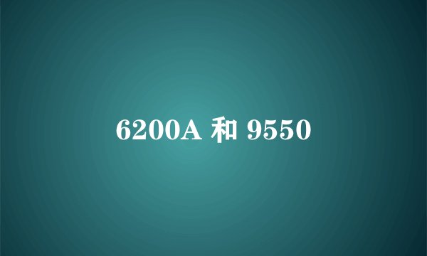 6200A 和 9550
