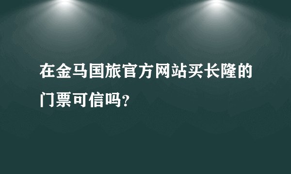 在金马国旅官方网站买长隆的门票可信吗？