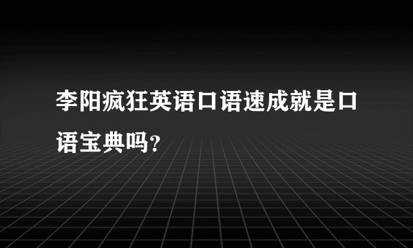 李阳疯狂英语口语速成就是口语宝典吗？