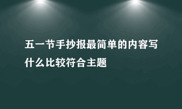 五一节手抄报最简单的内容写什么比较符合主题