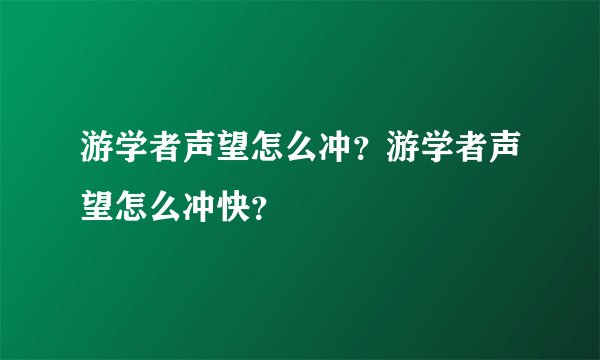 游学者声望怎么冲？游学者声望怎么冲快？