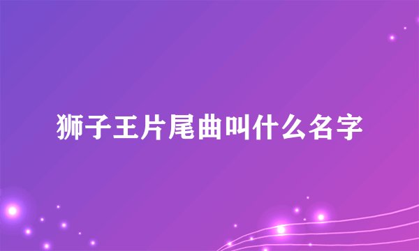 狮子王片尾曲叫什么名字