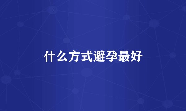 什么方式避孕最好
