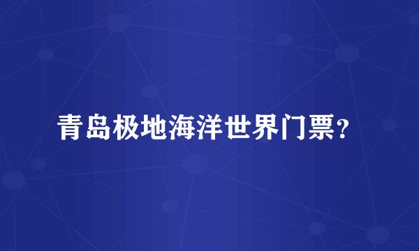 青岛极地海洋世界门票？