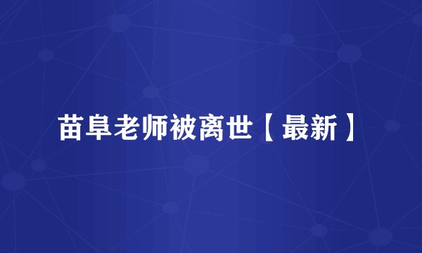 苗阜老师被离世【最新】