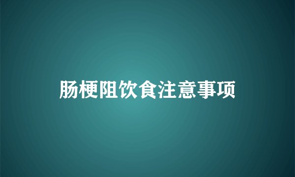 肠梗阻饮食注意事项