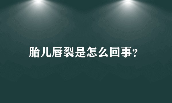 胎儿唇裂是怎么回事？