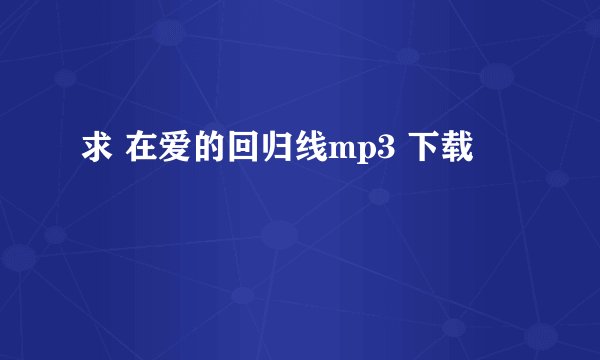 求 在爱的回归线mp3 下载