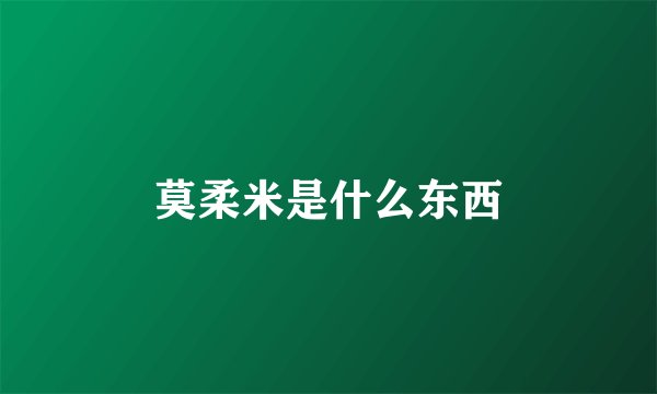 莫柔米是什么东西