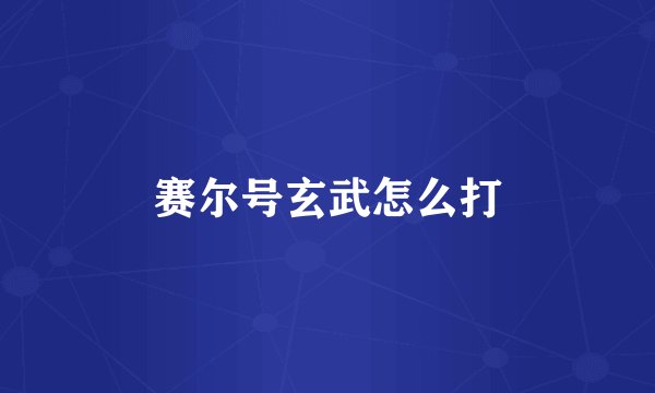 赛尔号玄武怎么打