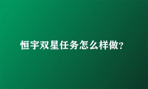 恒宇双星任务怎么样做？