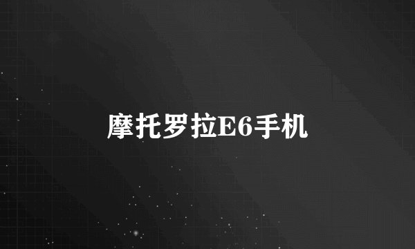 摩托罗拉E6手机