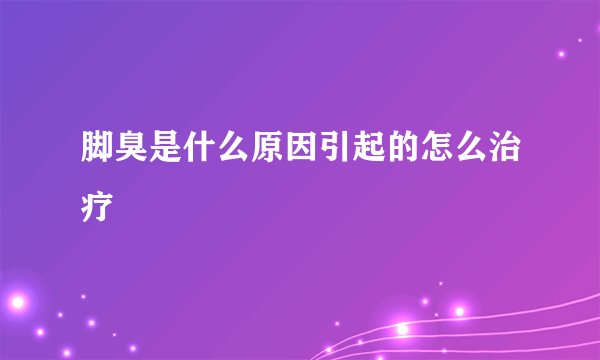 脚臭是什么原因引起的怎么治疗