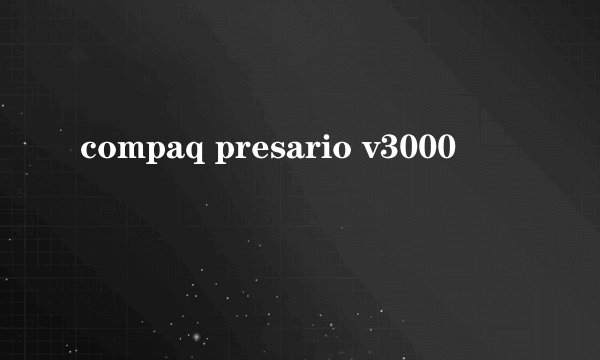 compaq presario v3000