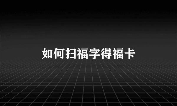 如何扫福字得福卡