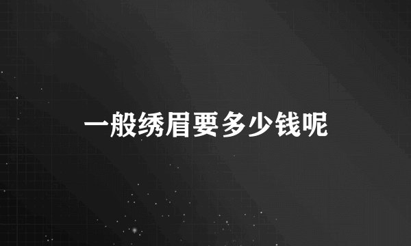 一般绣眉要多少钱呢