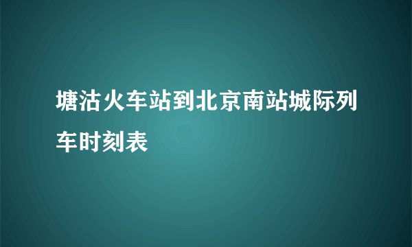 塘沽火车站到北京南站城际列车时刻表