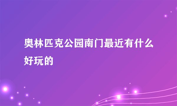 奥林匹克公园南门最近有什么好玩的