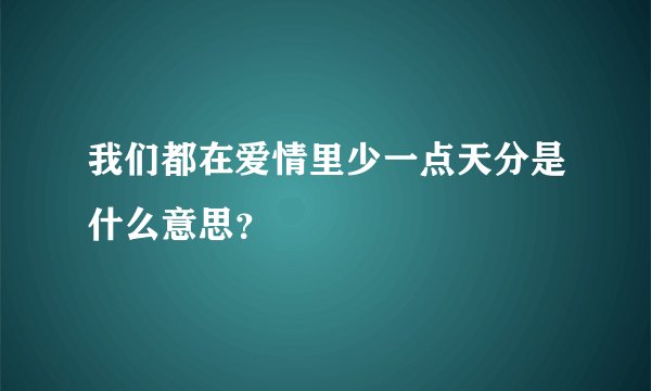 我们都在爱情里少一点天分是什么意思？