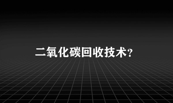 二氧化碳回收技术？