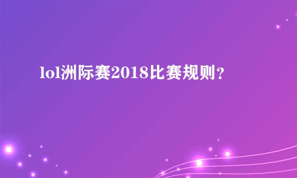 lol洲际赛2018比赛规则？