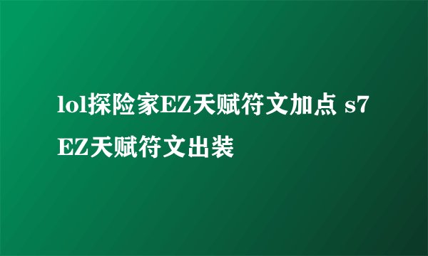 lol探险家EZ天赋符文加点 s7EZ天赋符文出装