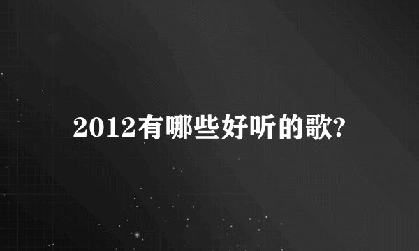 2012有哪些好听的歌?
