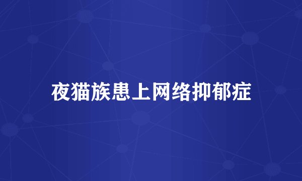 夜猫族患上网络抑郁症