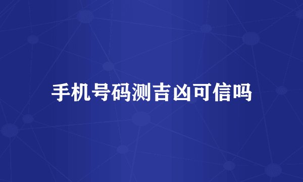 手机号码测吉凶可信吗