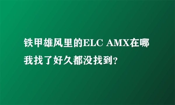 铁甲雄风里的ELC AMX在哪 我找了好久都没找到？